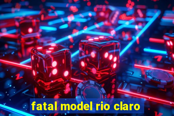 fatal model rio claro